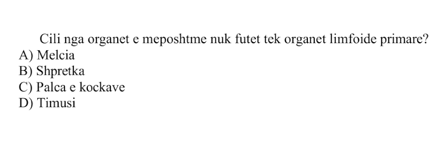 Cili nga organet e mëposhtme nuk futet tek organet limfoide primare? A) Mëlçia B) Shpretka C) Palca e kockave D) Timusi