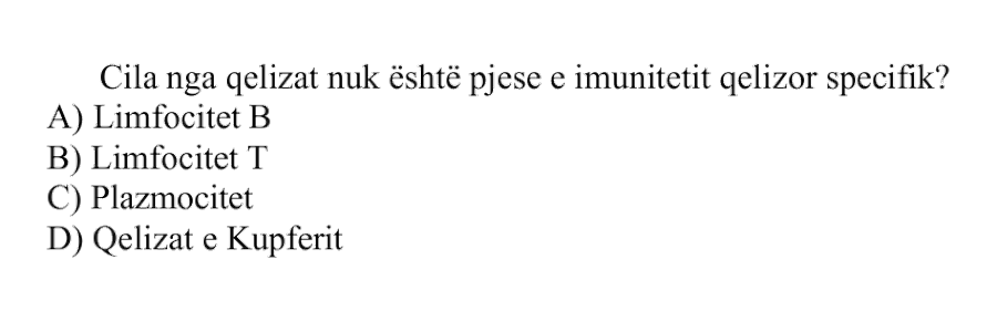 Cila nga qelizat nuk është pjesë e imunitetit qelizor specifik? A) Limfocitet B B) Limfocitet T C) Plazmocitet D) Qelizat e Kupferit