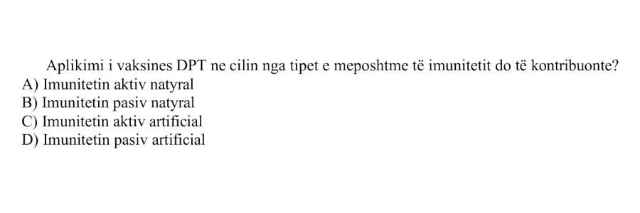 Aplikimi i vaksinës DPT në cilin nga tipet e mëposhtme të imunitetit do të kontribuonte? A) Imunitetin aktiv natyral B) Imunitetin pasiv natyral C) Imunitetin aktiv artificial D) Imunitetin pasiv artificial