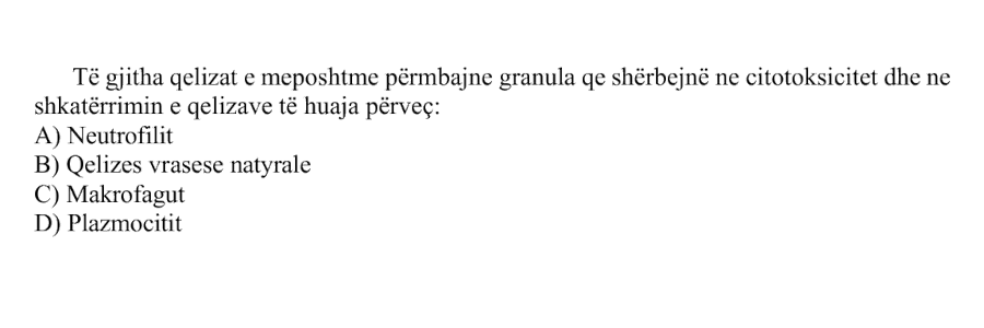 Të gjitha qelizat e mëposhtme përmbajnë granula që shërbejnë në citotoksicitet dhe në shkatërrimin e qelizave të huaja, përveç: A) Neutrofilit B) Qelizës vrasëse natyrale C) Makrofagut D) Plazmocitit