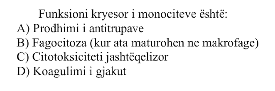 Funksioni kryesor i monociteve është: A) Prodhimi i antitrupave B) Fagocitoza, kur ata maturohen në makrofagë C) Citotoksiciteti jashtëqelizor D) Koagulimi i gjakut