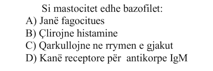 Si mastocitet edhe bazofilet: A) Janë fagocitues B) Çlirojnë histaminë C) Qarkullojnë në rrymën e gjakut D) Kanë receptorë për antikorpe IgM