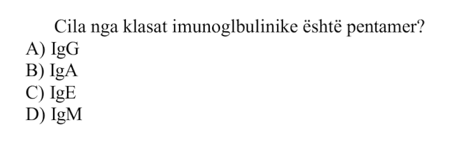Cila nga klasat imunoglobulinike është pentamer? A) \(\text{IgG}\) B) \(\text{IgA}\) C) \(\text{IgE}\) D) \(\text{IgM}\)
