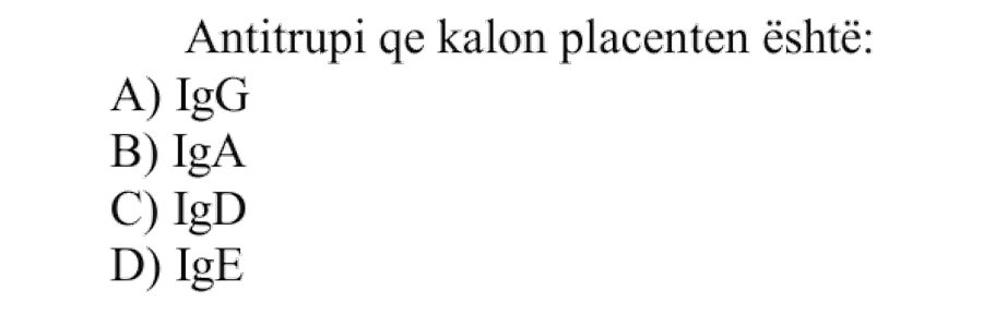 Antitrupi që kalon placentën është: A) \(\text{IgG}\) B) \(\text{IgA}\) C) \(\text{IgD}\) D) \(\text{IgE}\)