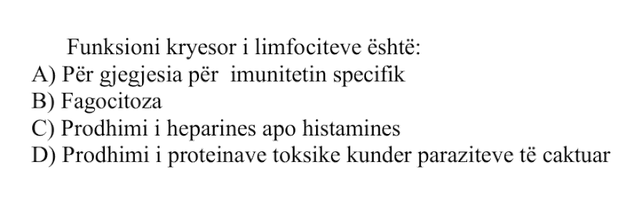 Funksioni kryesor i limfociteve është: A) Përgjegjësia për imunitetin specifik B) Fagocitoza C) Prodhimi i heparinës apo histaminës D) Prodhimi i proteinave toksike kundër parazitëve të caktuar
