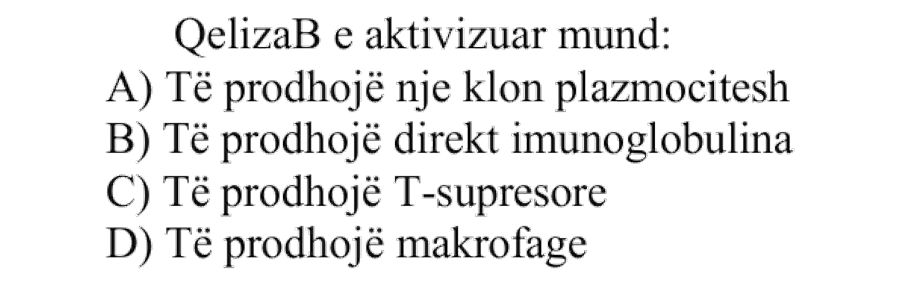 Qeliza B e aktivizuar mund: A) Të prodhojë një klon plazmocitesh B) Të prodhojë direkt imunoglobulina C) Të prodhojë T-supresore D) Të prodhojë makrofage