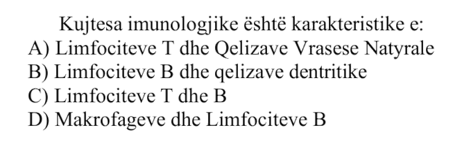 Kujtesa imunologjike është karakteristike e: A) Limfociteve T dhe qelizave vrasëse natyrale B) Limfociteve B dhe qelizave dendritike C) Limfociteve T dhe B D) Makrofagëve dhe limfociteve B