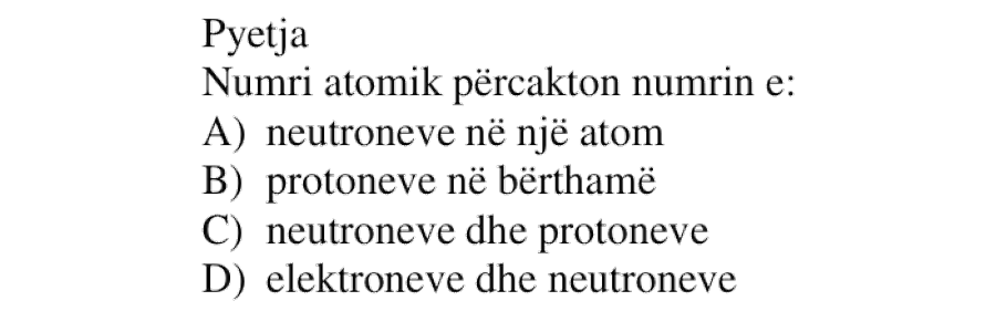 Numri atomik përcakton numrin e: A) neutroneve në një atom B) protoneve në bërthamë C) neutroneve dhe protoneve D) elektroneve dhe neutroneve