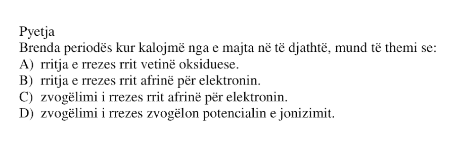 Brenda periudhës kur kalojmë nga e majta në të djathtë, mund të themi se: A) rritja e rrezes rrit vetinë oksiduese. B) rritja e rrezes rrit afinë për elektronin. C) zvogëlimi i rrezes rrit afinë për elektronin. D) zvogëlimi i rrezes zvogëlon potencialin e jonizimit.